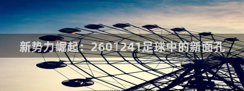 新势力崛起：2601241足球中的新面孔